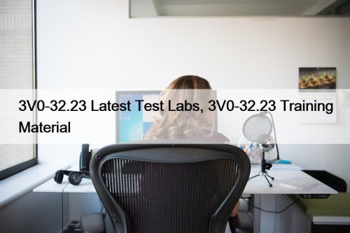 3V0-32.23 Latest Test Labs, 3V0-32.23 Training Material