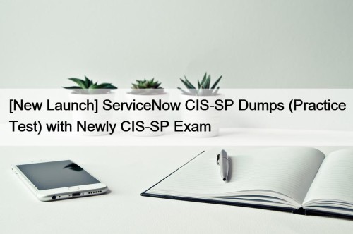 [New Launch] ServiceNow CIS-SP Dumps (Practice Test) with ...