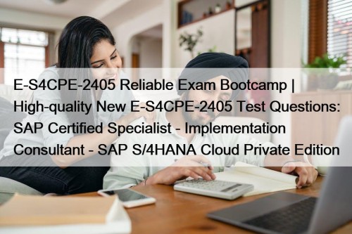 E-S4CPE-2405 Reliable Exam Bootcamp | High-quality New E-S4CPE-2405 ...